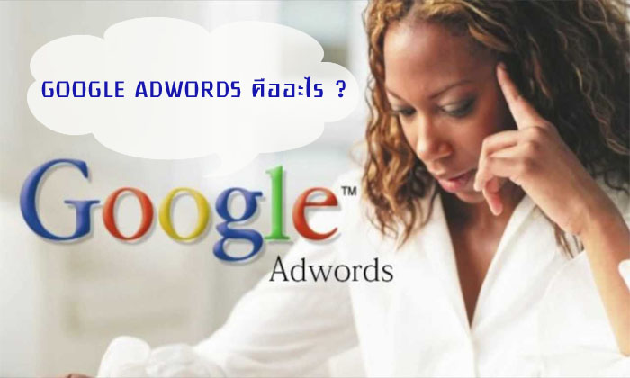 Google Adwords คืออะไร ถ้าลูกค้าสนใจต้องทำอย่างไรบ้าง