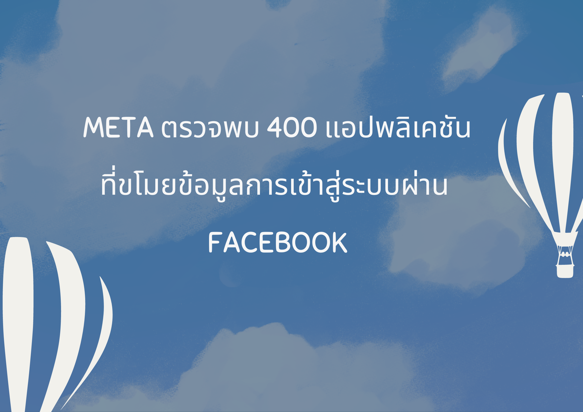 Meta ตรวจพบ 400 แอปพลิเคชัน  ที่ขโมยข้อมูลการเข้าสู่ระบบผ่าน   Facebook