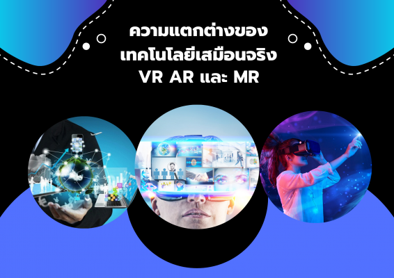 ความแตกต่างของเทคโนโลยีเสมือนจริง VR AR และ MR