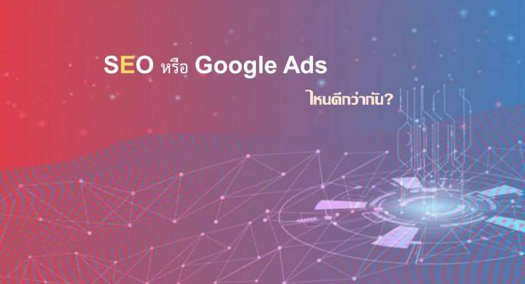 SEO หรือ Google Ads ไหนดีกว่ากัน?